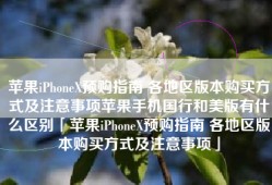 苹果iPhoneX预购指南 各地区版本购买方式及注意事项苹果手机国行和美版有什么区别「苹果iPhoneX预购指南 各地区版本购买方式及注意事项」